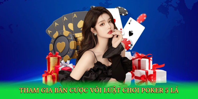 Tham gia bàn cược với luật chơi poker 5 lá