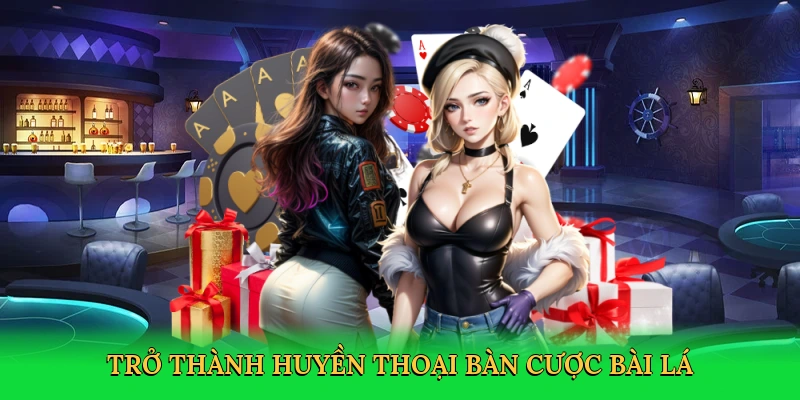 Trở thành huyền thoại bàn cược bài lá