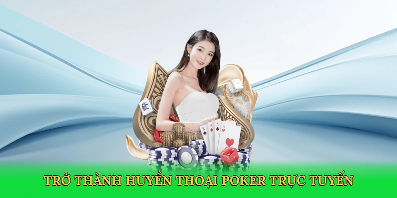 Trở thành huyền thoại poker trực tuyến