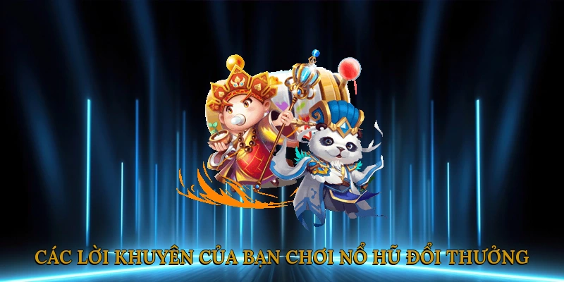 Các lời khuyên khi chơi nổ hũ đổi thưởng