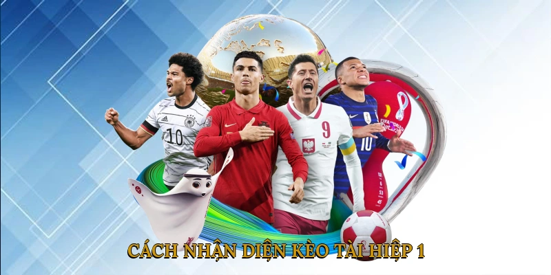 Cách Nhận Diện Kèo Tài Hiệp 1