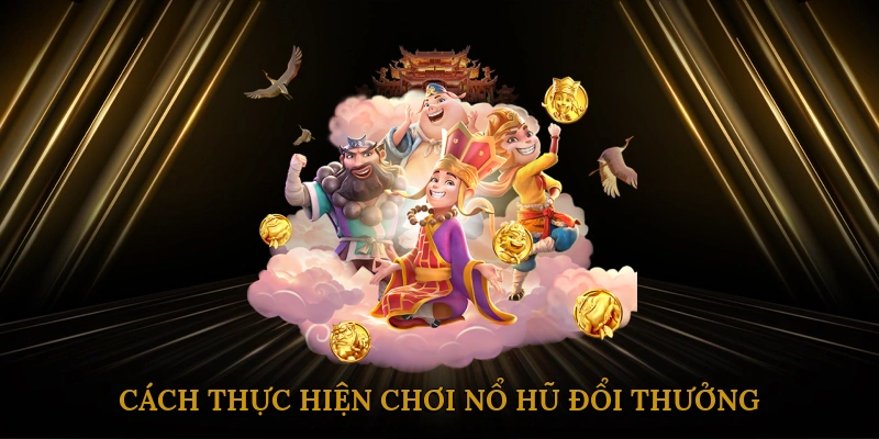 Cách chơi nổ hũ đổi thưởng