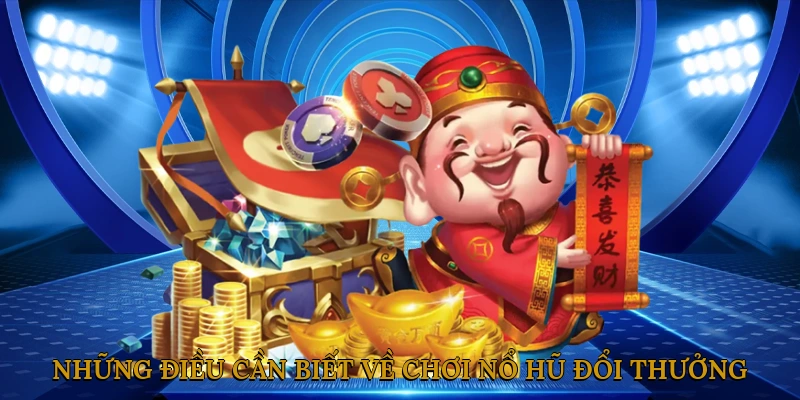 Những điều cần biết về chơi nổ hũ đổi thưởng