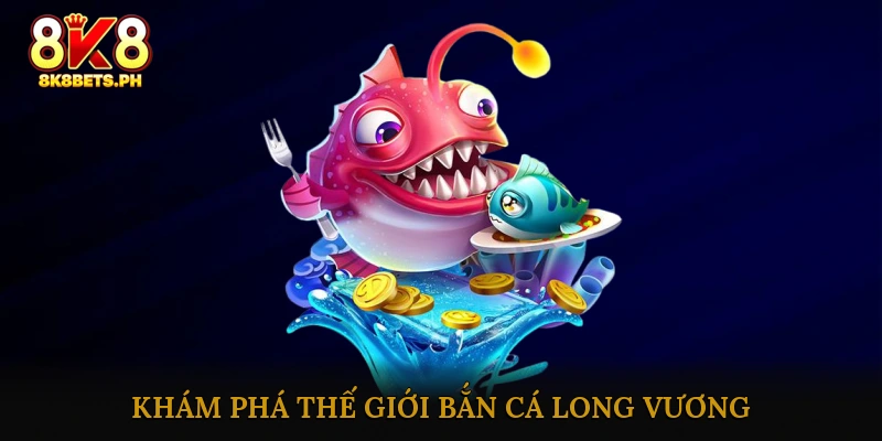 Khám phá thế giới Bắn cá Long Vương