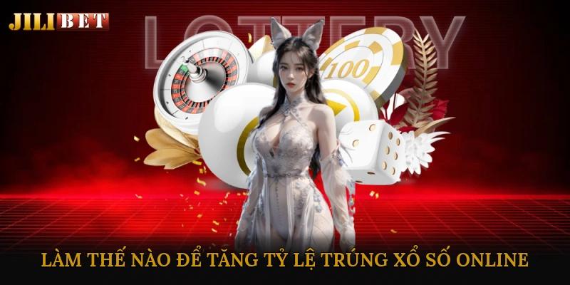 Làm Thế Nào Để Tăng Tỷ Lệ Trúng Xổ Số Online?