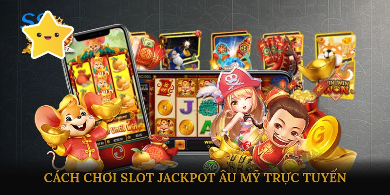 Cách chơi slot jackpot Âu Mỹ trực tuyến