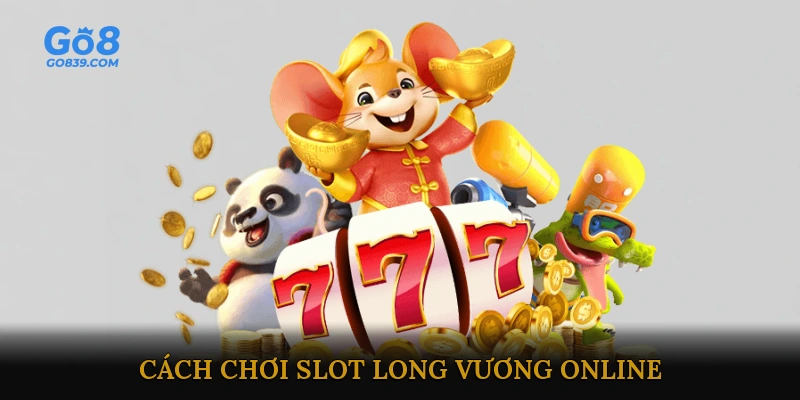 Cách chơi Slot Long Vương Online