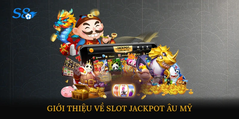 Giới thiệu về Slot Jackpot Âu Mỹ