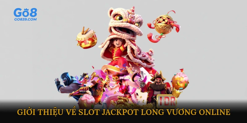 Giới thiệu về Slot Jackpot Long Vương Online