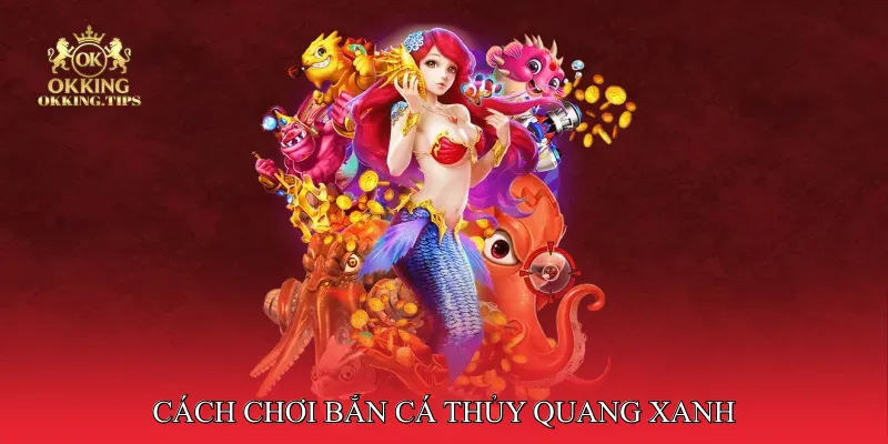 Cách chơi Bắn cá thủy quang xanh