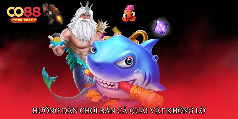 Hướng dẫn chơi Bắn cá quái vật khổng lồ