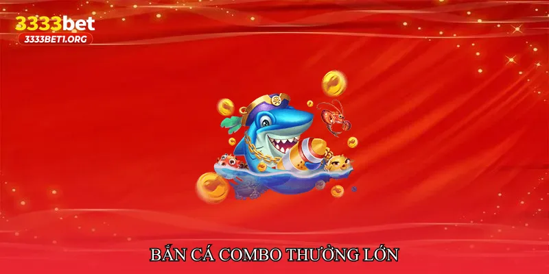 Bắn cá combo thưởng lớn