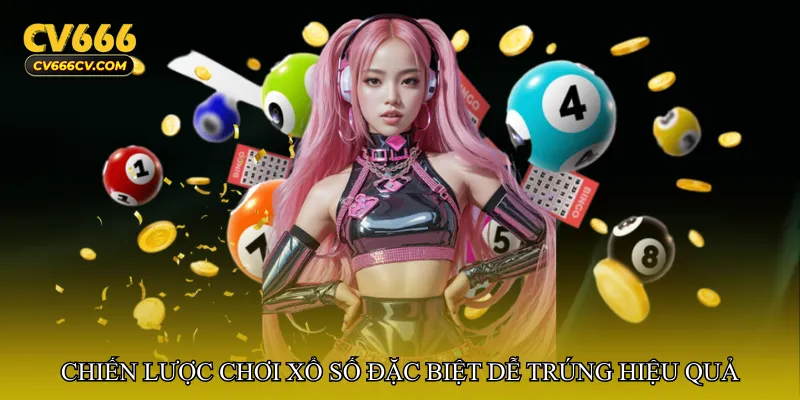 Chiến lược chơi Xổ số đặc biệt dễ trúng hiệu quả