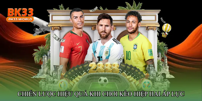 Chiến lược hiệu quả khi chơi Kèo hiệp hai áp lực