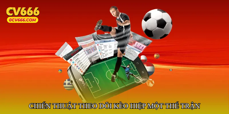 Chiến thuật theo dõi Kèo hiệp một thế trận