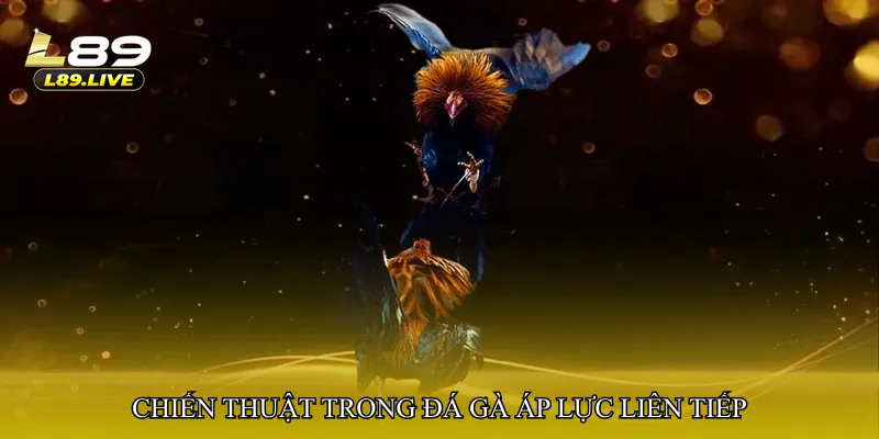 Chiến thuật trong Đá gà áp lực liên tiếp