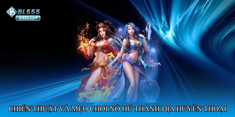 Chiến thuật và mẹo chơi Nổ hũ thánh địa huyền thoại