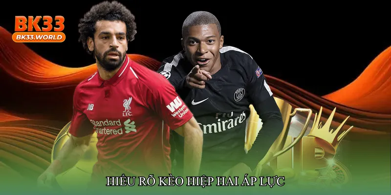 Hiểu rõ Kèo hiệp hai áp lực