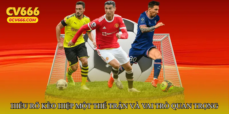 Hiểu rõ Kèo hiệp một thế trận và vai trò quan trọng