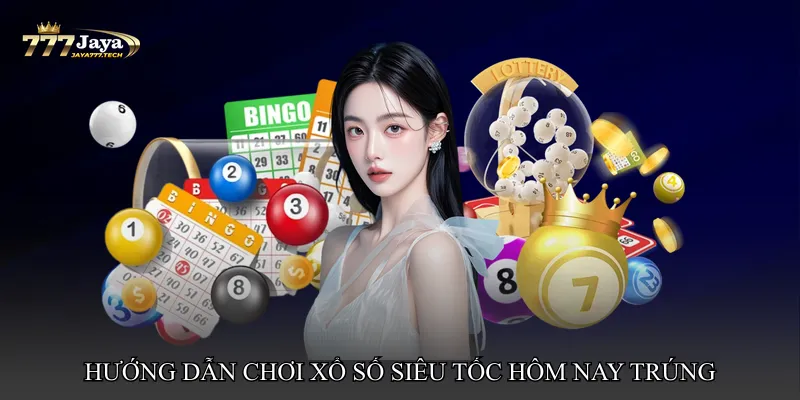 Hướng dẫn chơi Xổ số siêu tốc hôm nay trúng trên jaya777