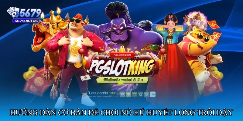 Hướng dẫn cơ bản để chơi Nổ hũ huyết long trỗi dậy