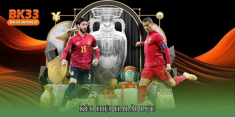 Kèo hiệp hai áp lực