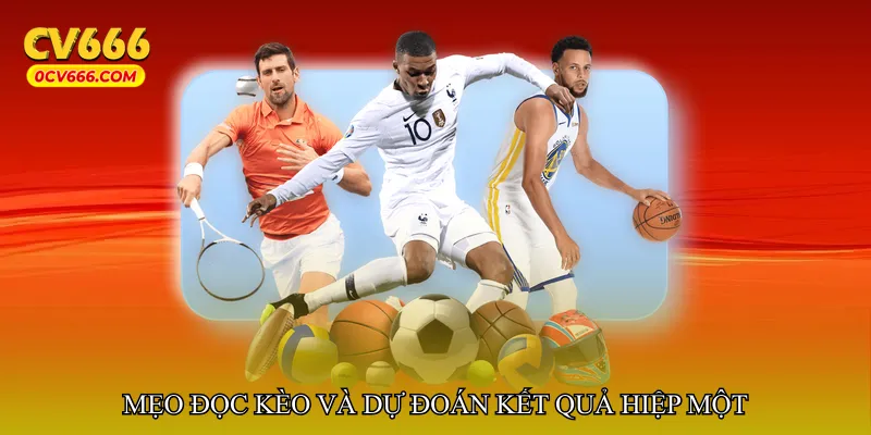 Mẹo đọc kèo và dự đoán kết quả hiệp một