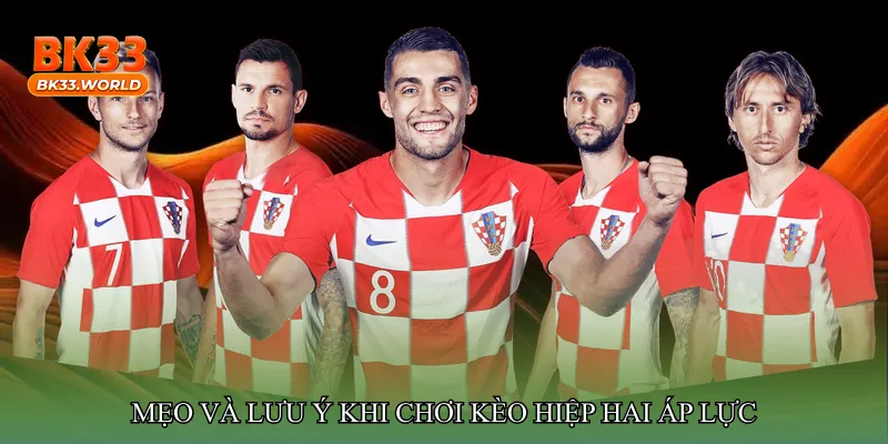 Mẹo và lưu ý khi chơi Kèo hiệp hai áp lực