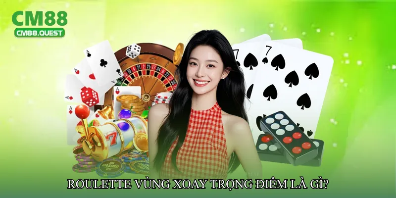 Roulette vùng xoay trọng điểm là gì?
