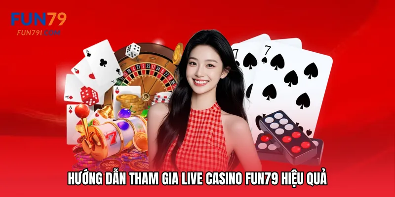 Hướng dẫn tham gia Live casino Fun79 hiệu quả