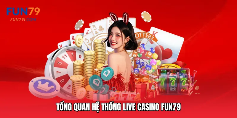Tổng quan hệ thống Live casino Fun79